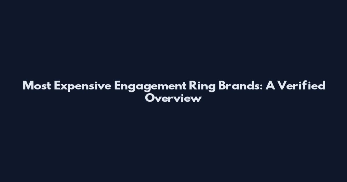 Most Expensive Engagement Ring Brands: A Verified Overview