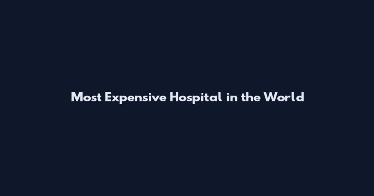 Most Expensive Hospital in the World