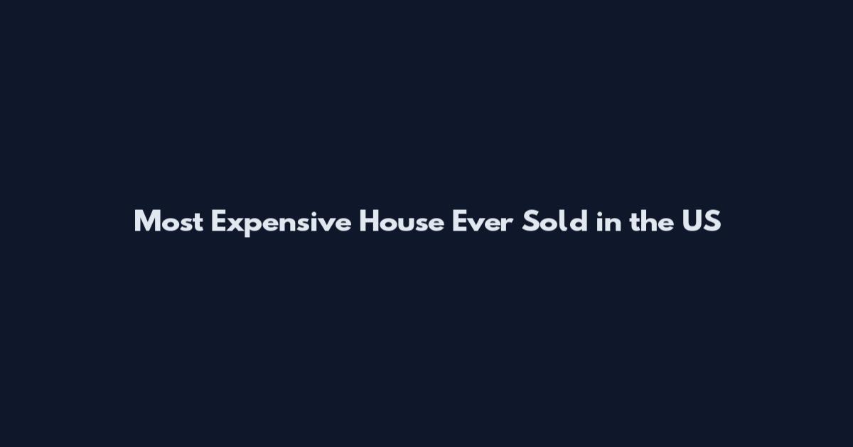Most Expensive House Ever Sold in the US