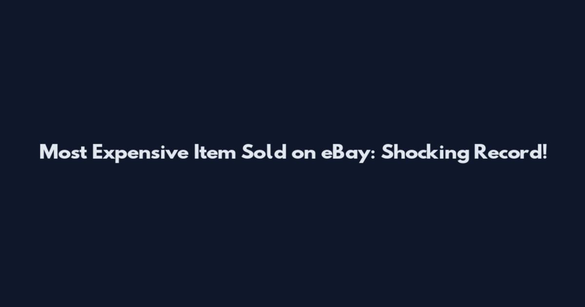 Most Expensive Item Sold on eBay: Shocking Record!