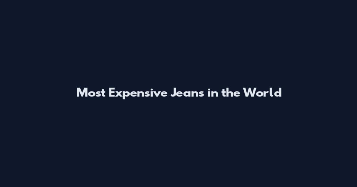 Most Expensive Jeans in the World