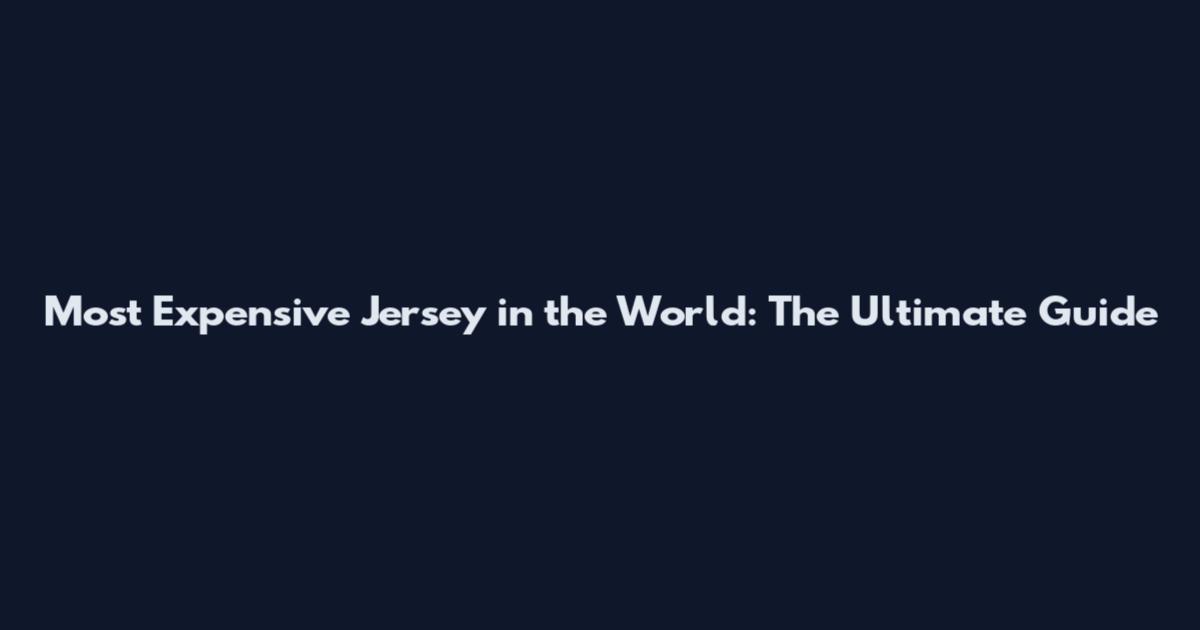 Most Expensive Jersey in the World: The Ultimate Guide