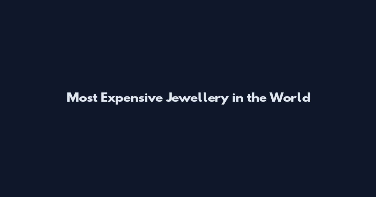 Most Expensive Jewellery in the World