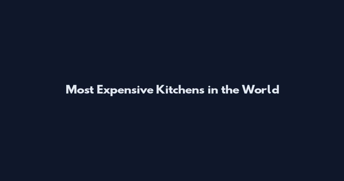 Most Expensive Kitchens in the World