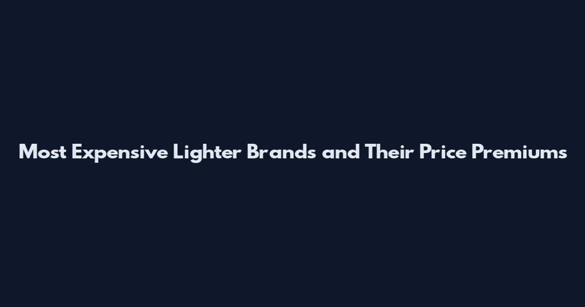 Most Expensive Lighter Brands and Their Price Premiums