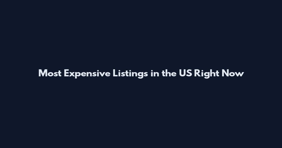 Most Expensive Listings in the US Right Now