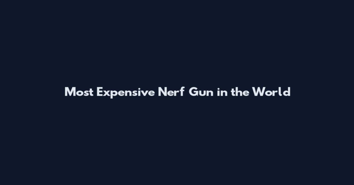 Most Expensive Nerf Gun in the World