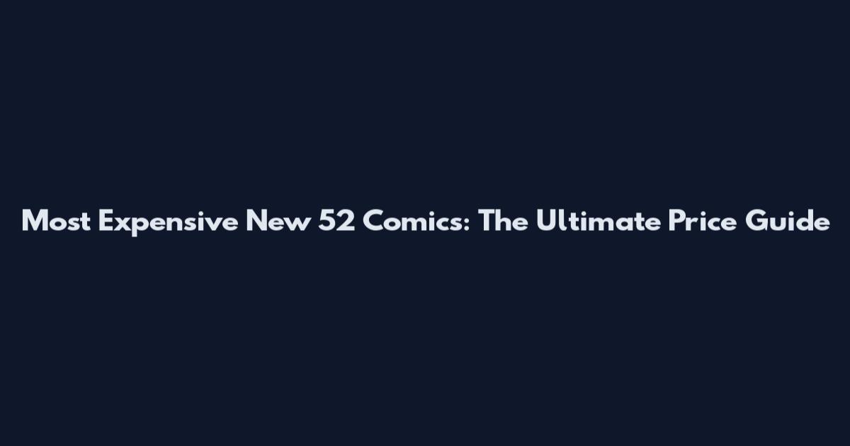 Most Expensive New 52 Comics: The Ultimate Price Guide