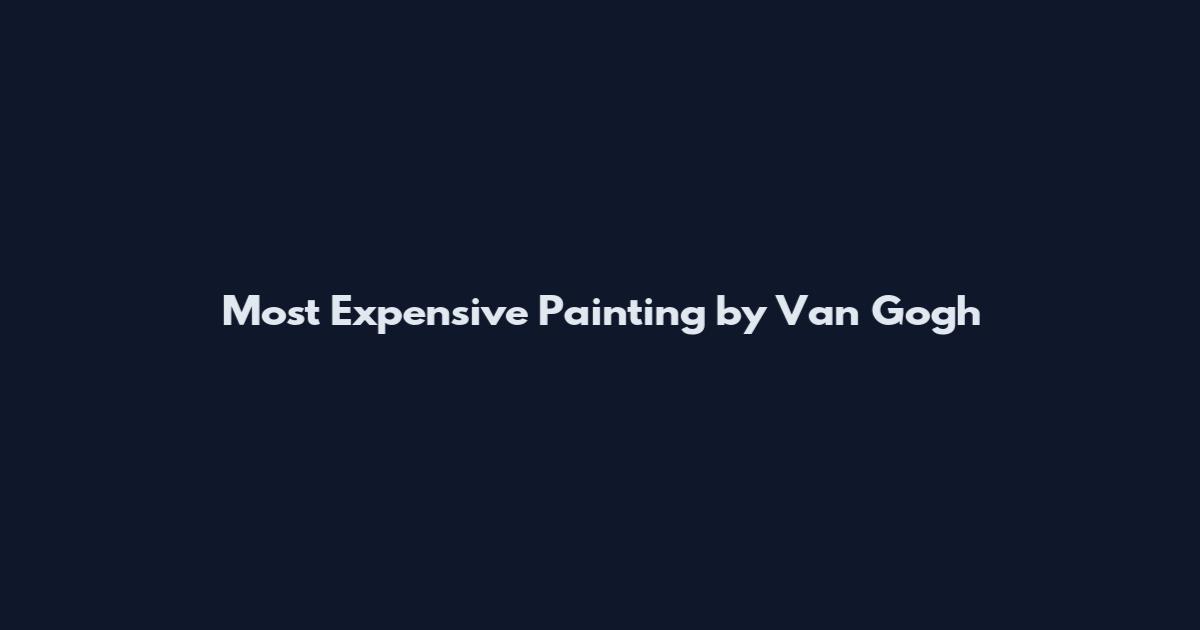 Most Expensive Painting by Van Gogh