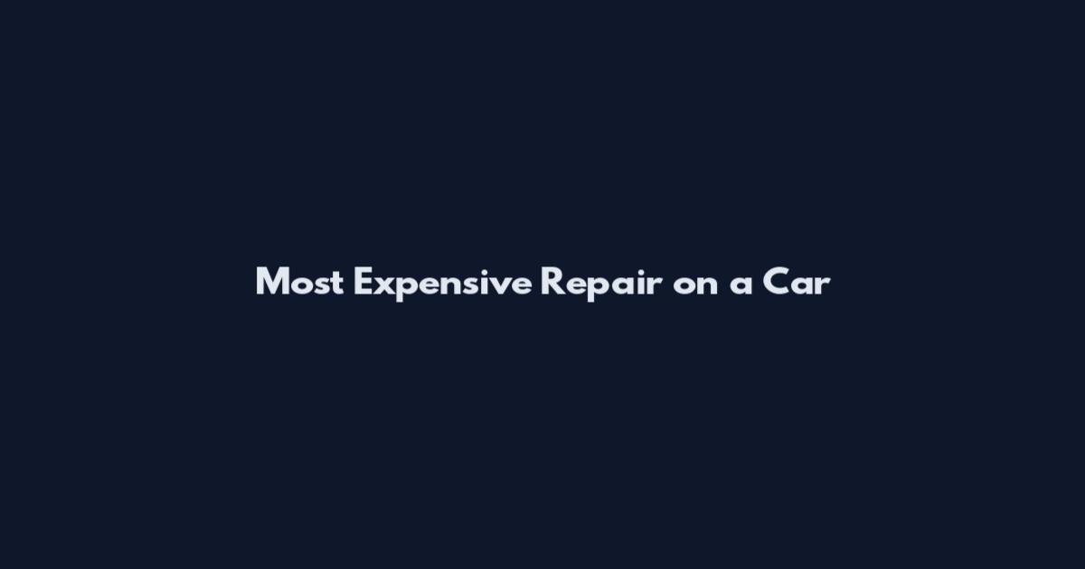 Most Expensive Repair on a Car