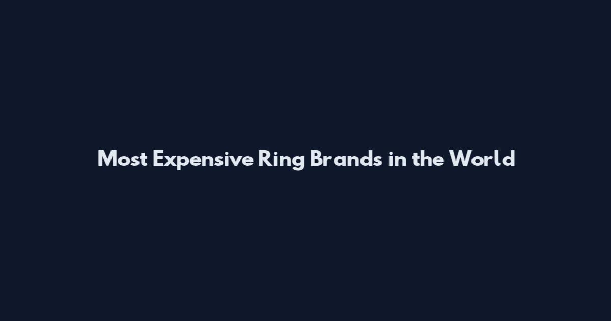 Most Expensive Ring Brands in the World