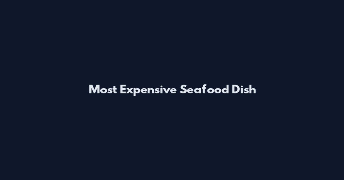 Most Expensive Seafood Dish