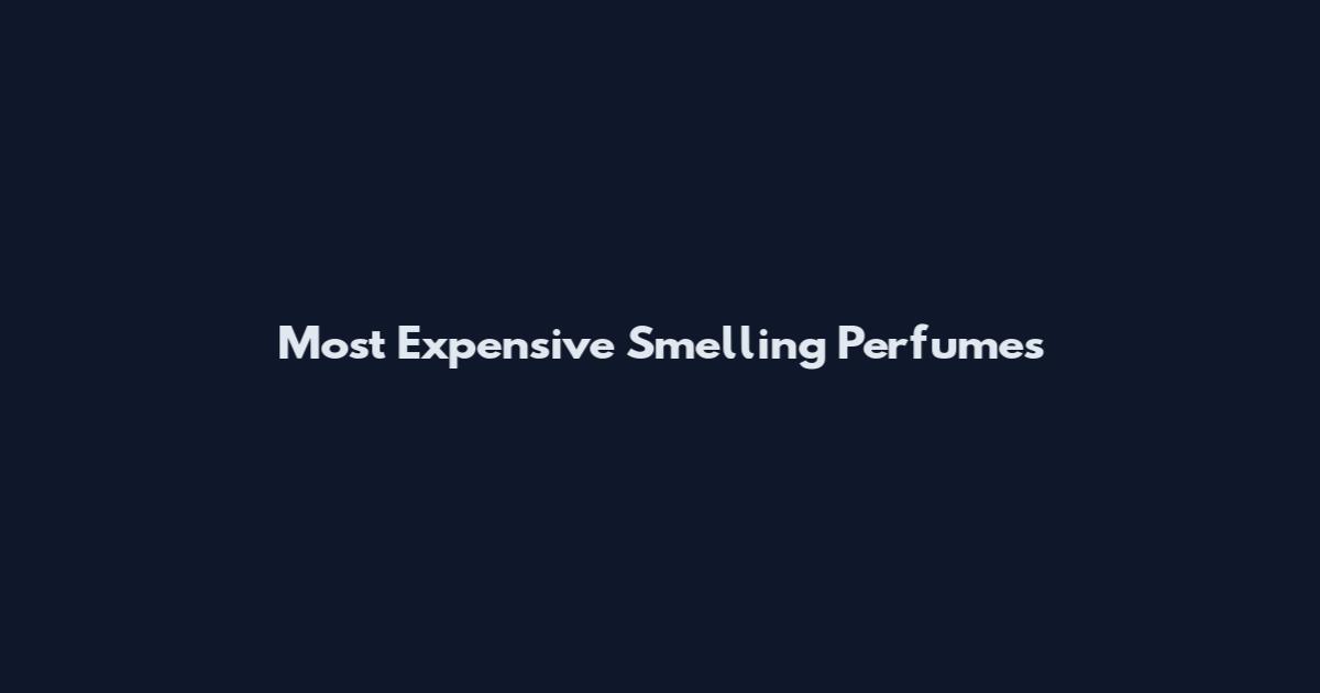 Most Expensive Smelling Perfumes