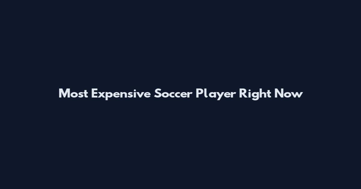 Most Expensive Soccer Player Right Now