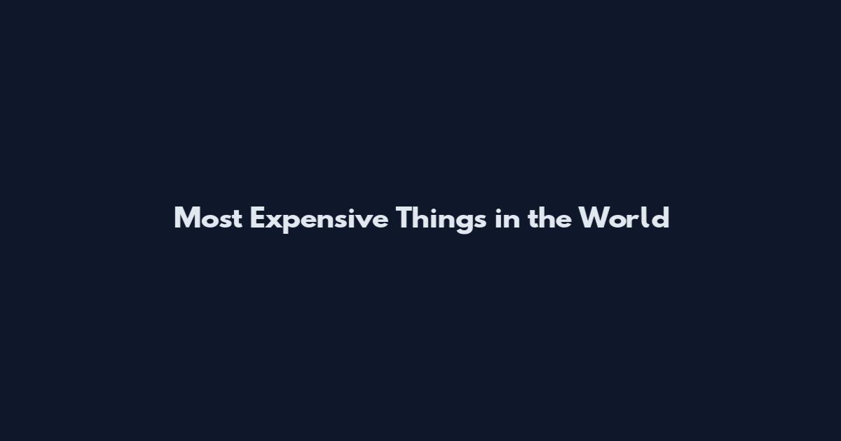 Most Expensive Things in the World