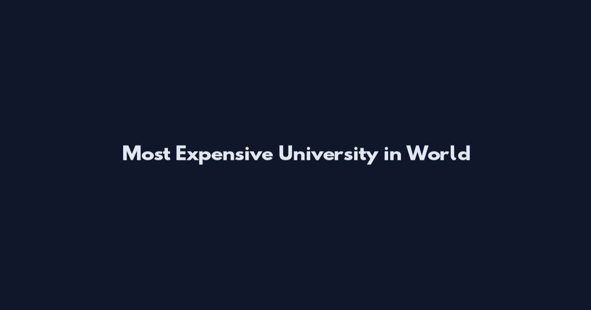 Most Expensive University in World