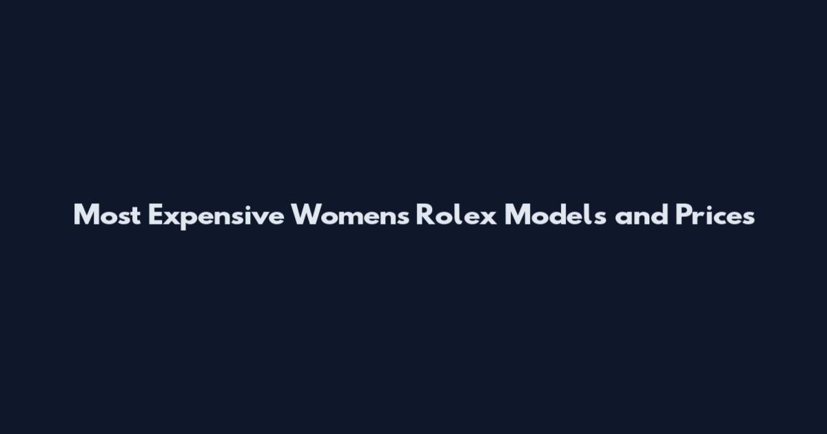 Most Expensive Women's Rolex Models and Prices