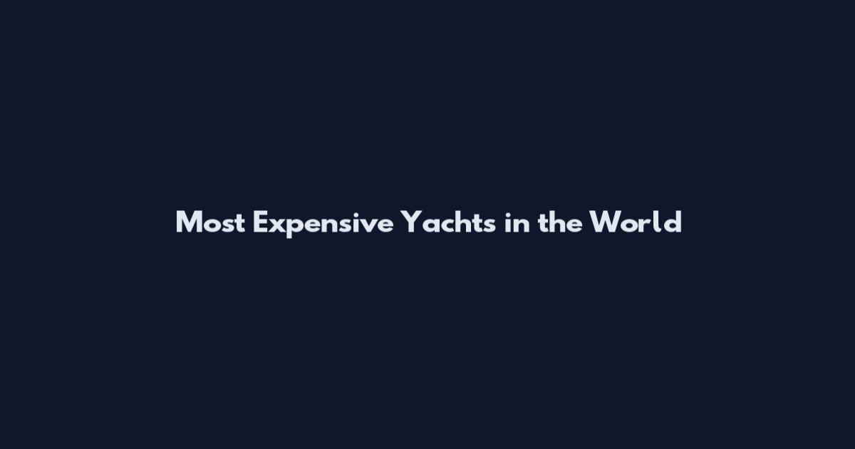 Most Expensive Yachts in the World