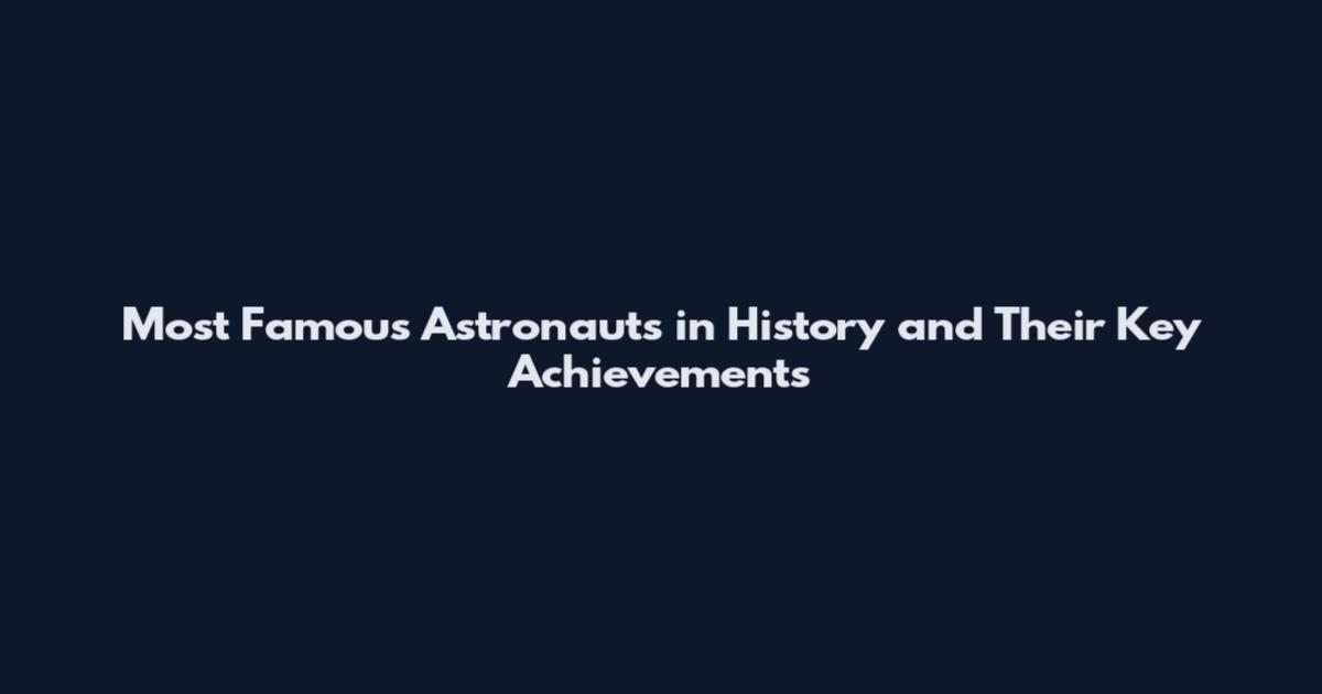 Most Famous Astronauts in History and Their Key Achievements