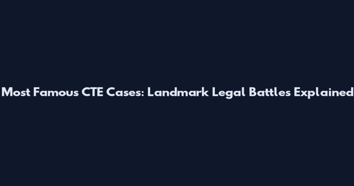 Most Famous CTE Cases: Landmark Legal Battles Explained