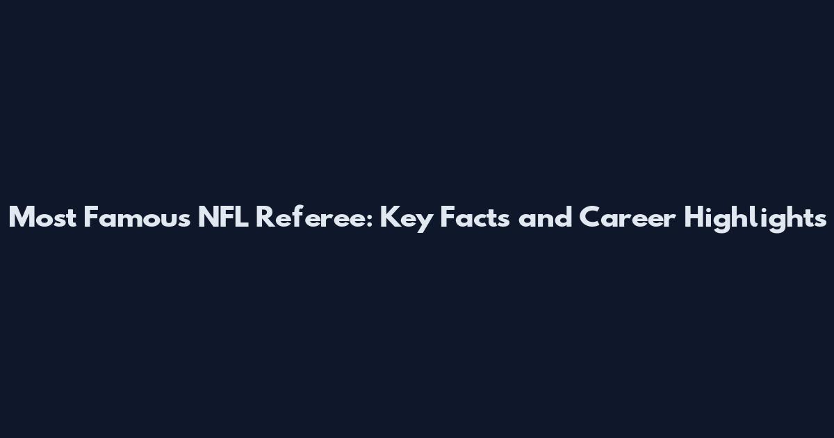 Most Famous NFL Referee: Key Facts and Career Highlights