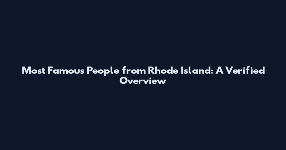 Most Famous People from Rhode Island: A Verified Overview