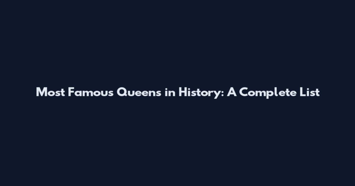 Most Famous Queens in History: A Complete List
