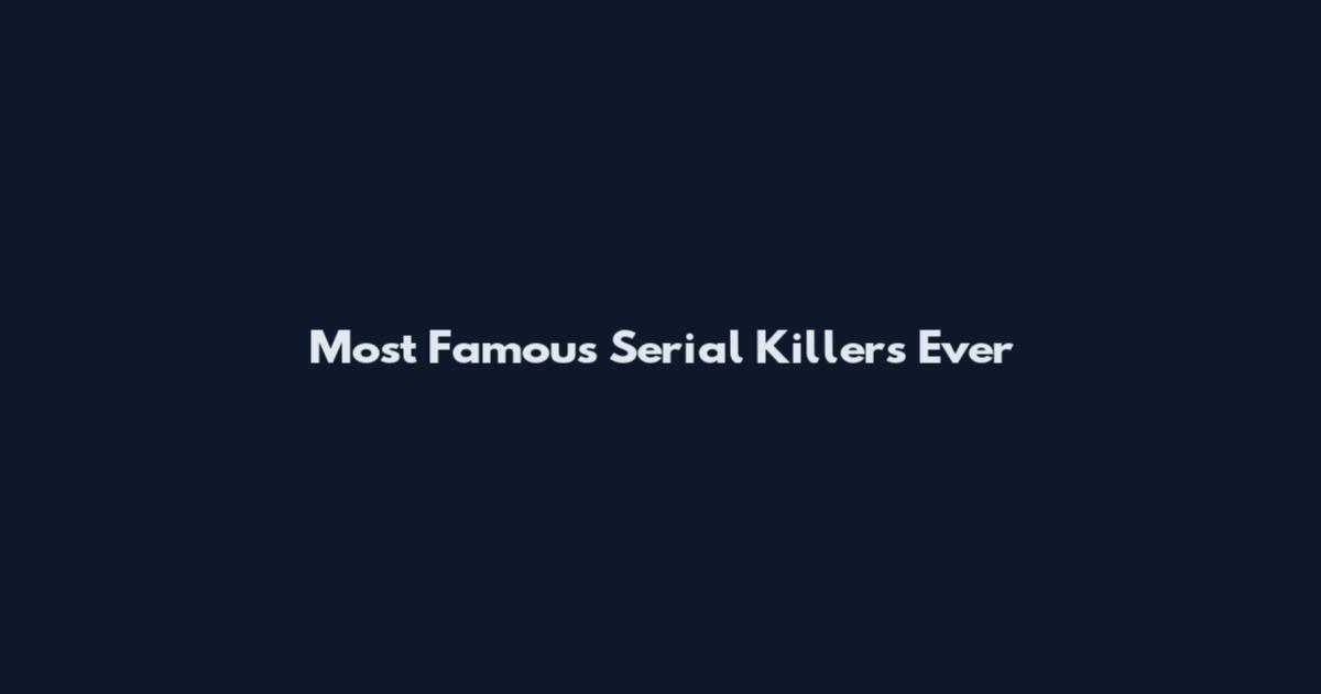 Most Famous Serial Killers Ever