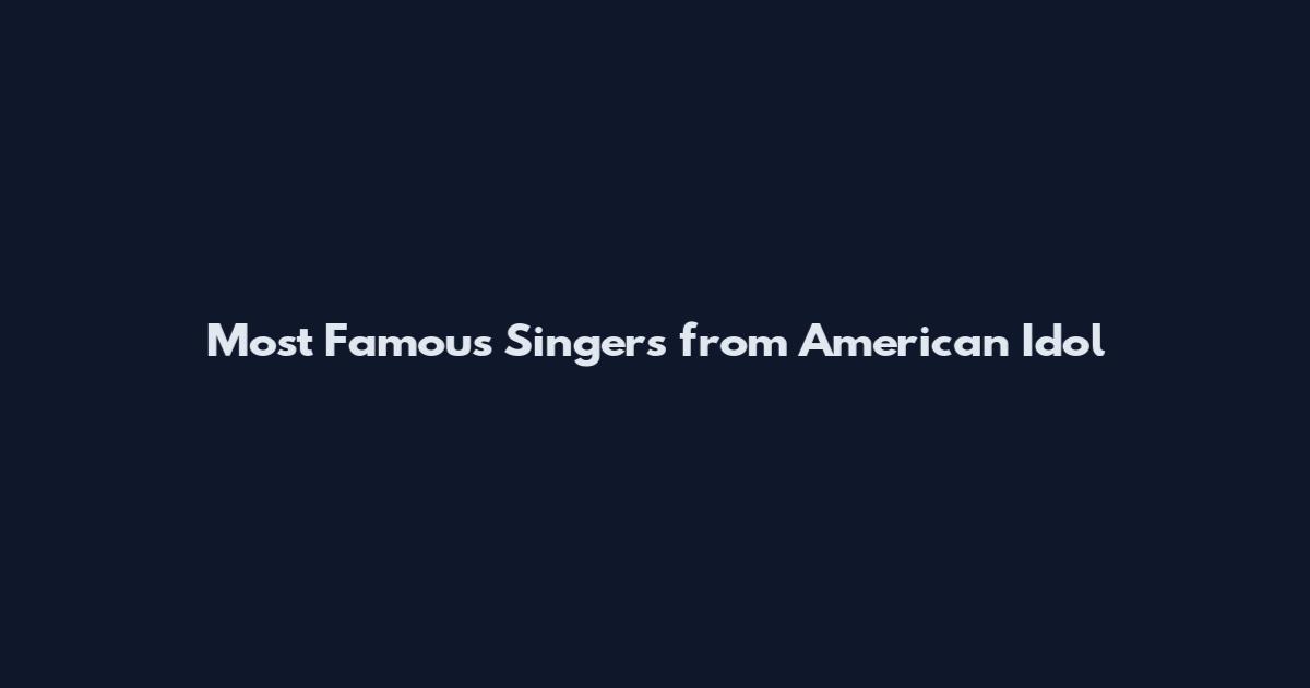Most Famous Singers from American Idol