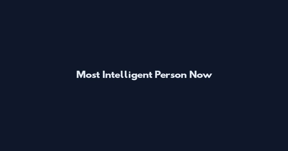 Most Intelligent Person Now