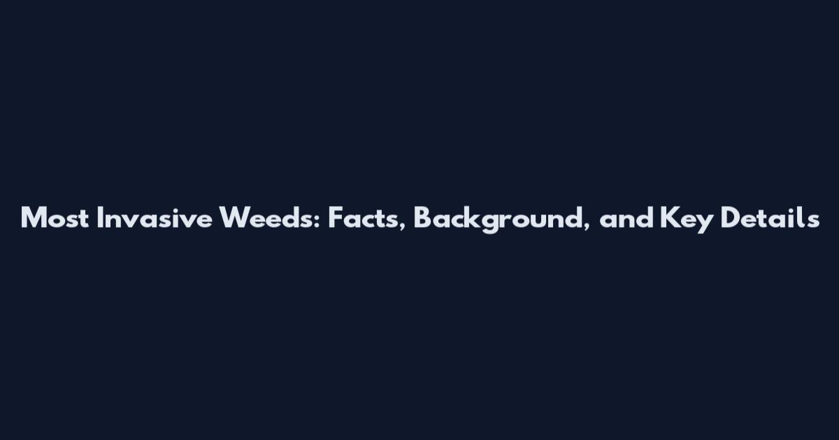 Most Invasive Weeds: Facts, Background, and Key Details
