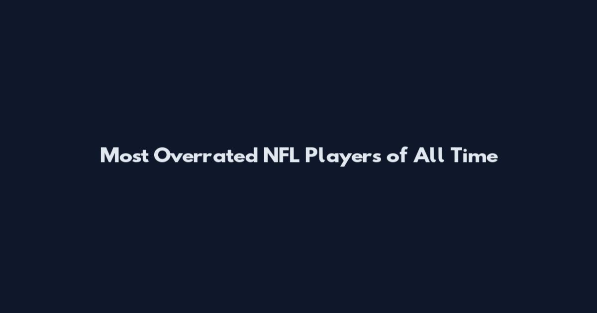 Most Overrated NFL Players of All Time