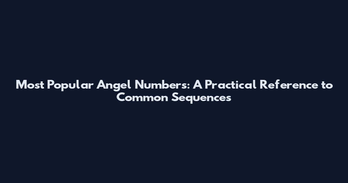 Most Popular Angel Numbers: A Practical Reference to Common Sequences