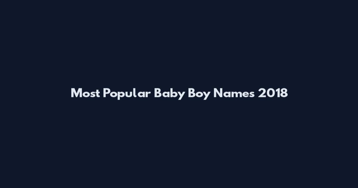 Most Popular Baby Boy Names 2018