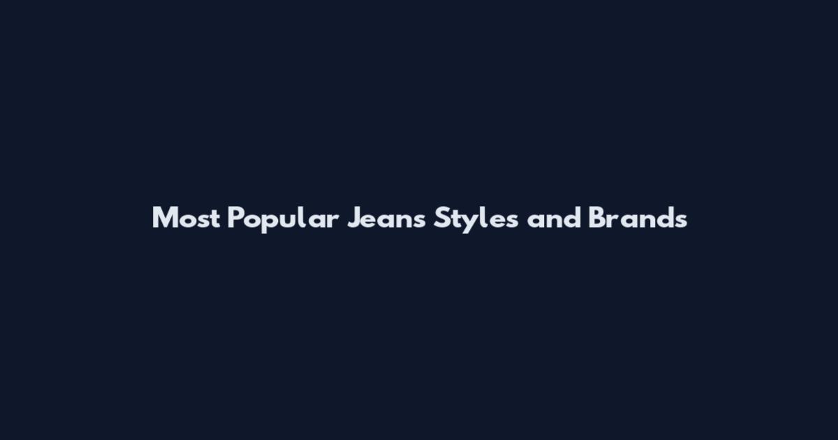 Most Popular Jeans Styles and Brands