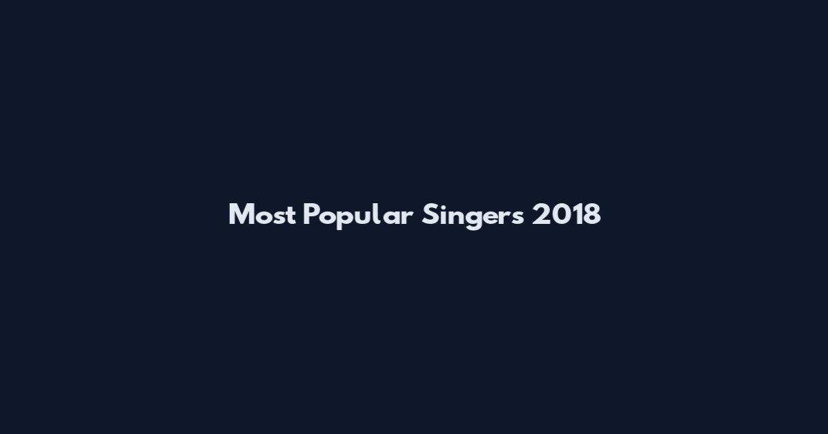 Most Popular Singers 2018