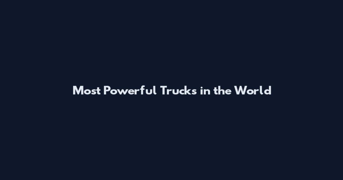 Most Powerful Trucks in the World