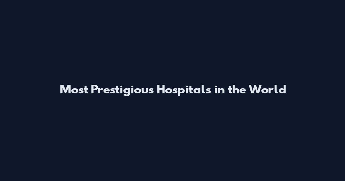 Most Prestigious Hospitals in the World