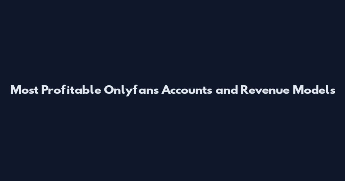 Most Profitable Onlyfans Accounts and Revenue Models
