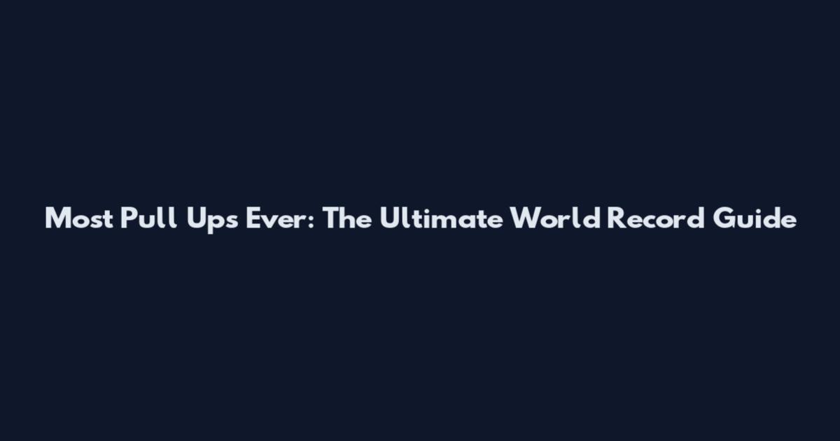 Most Pull Ups Ever: The Ultimate World Record Guide