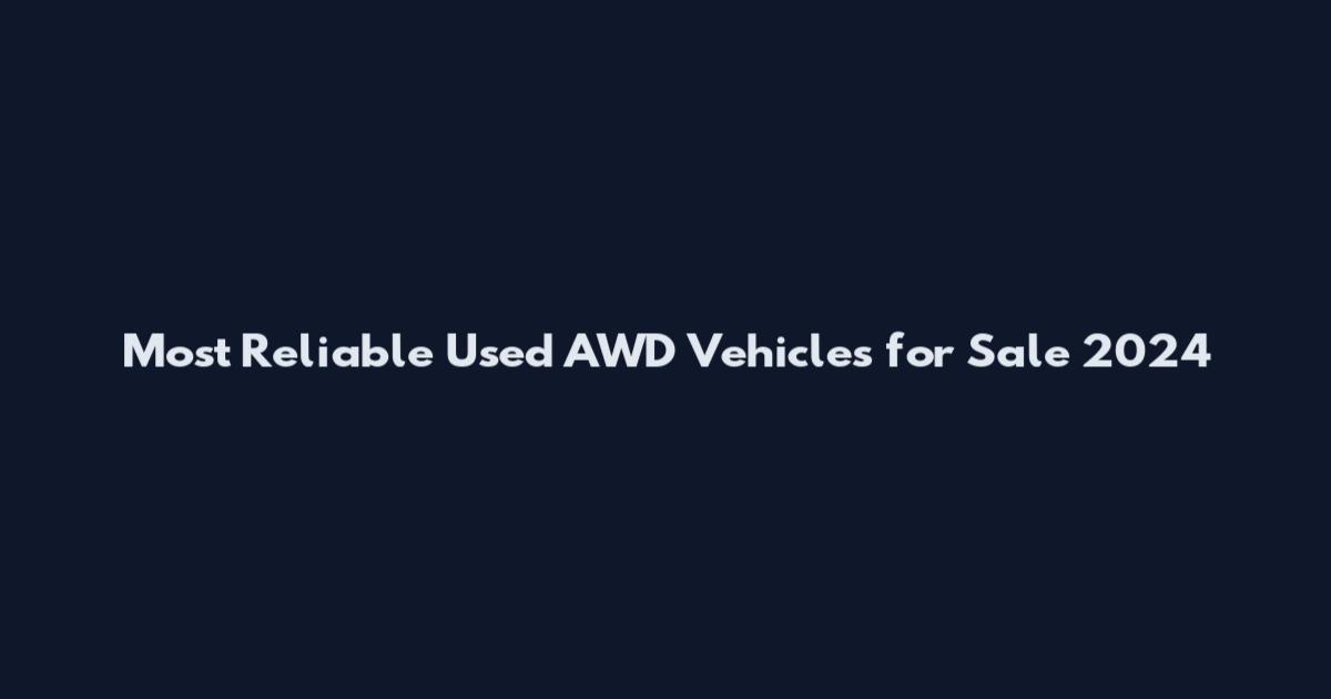 Most Reliable Used AWD Vehicles for Sale 2024