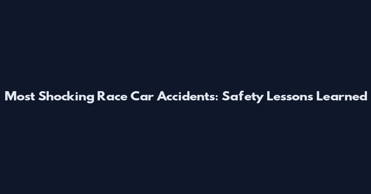 Most Shocking Race Car Accidents: Safety Lessons Learned