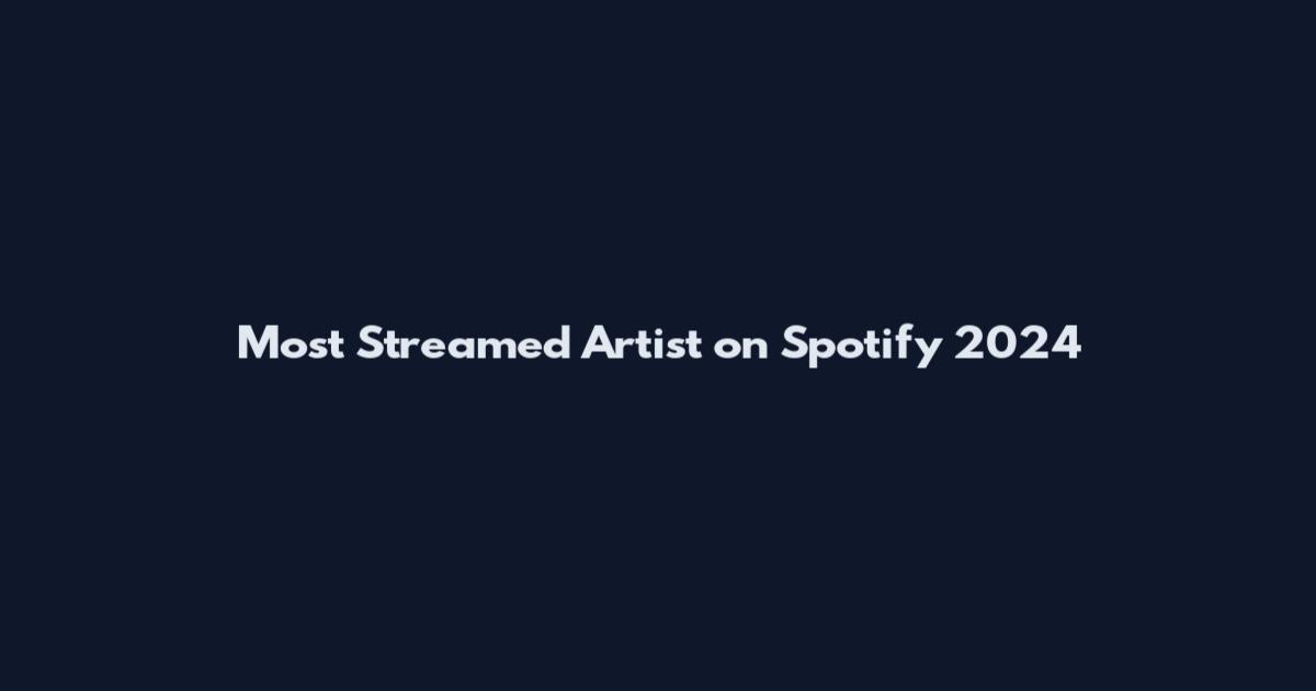 Most Streamed Artist on Spotify 2024