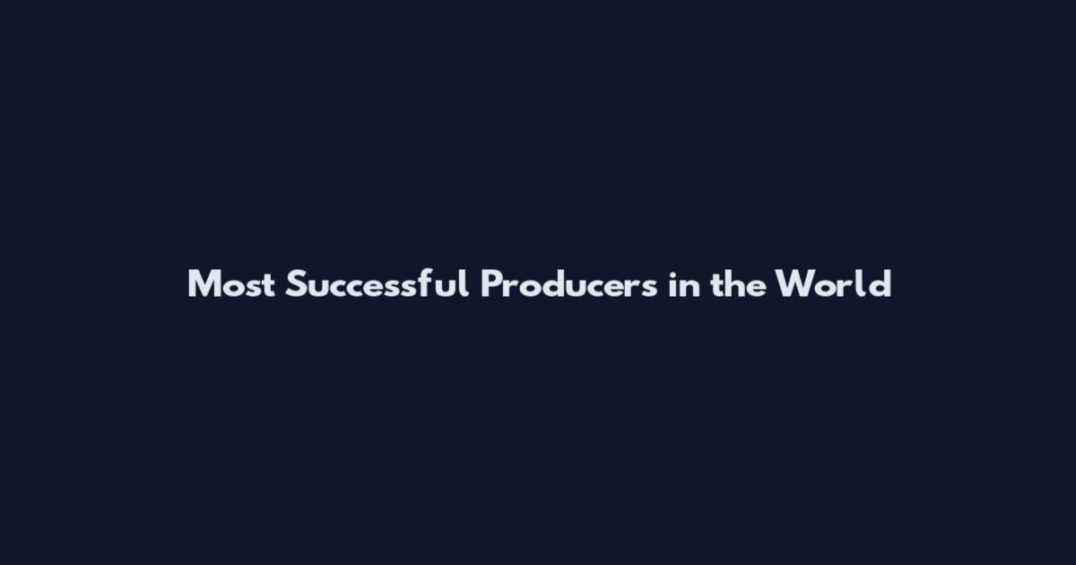 Most Successful Producers in the World
