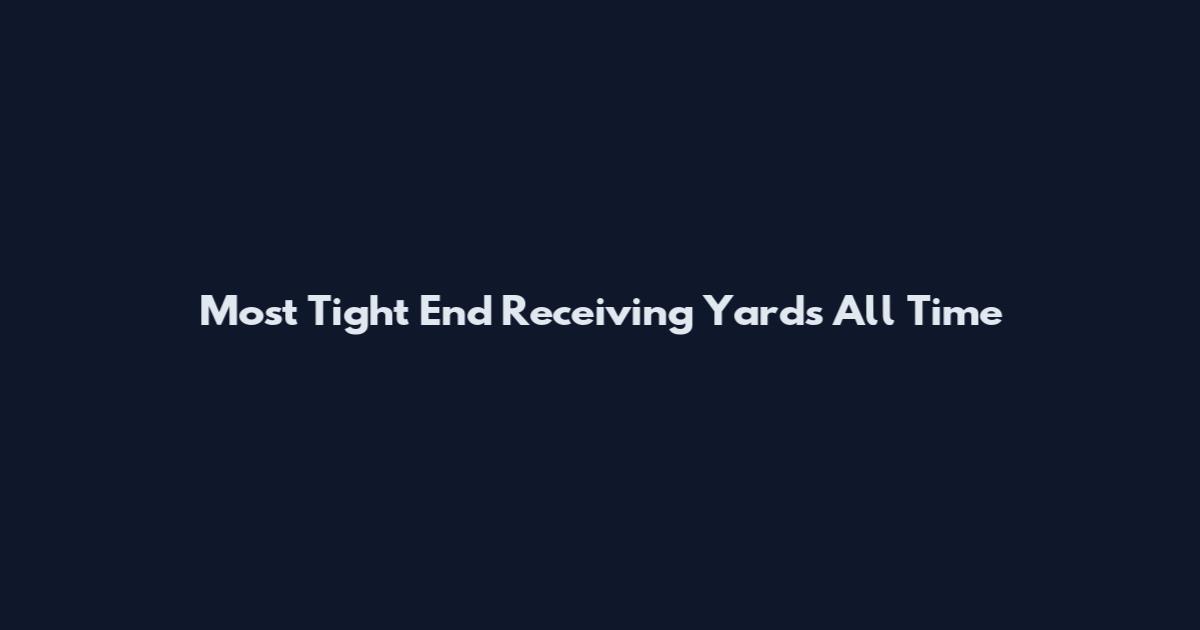 Most Tight End Receiving Yards All Time