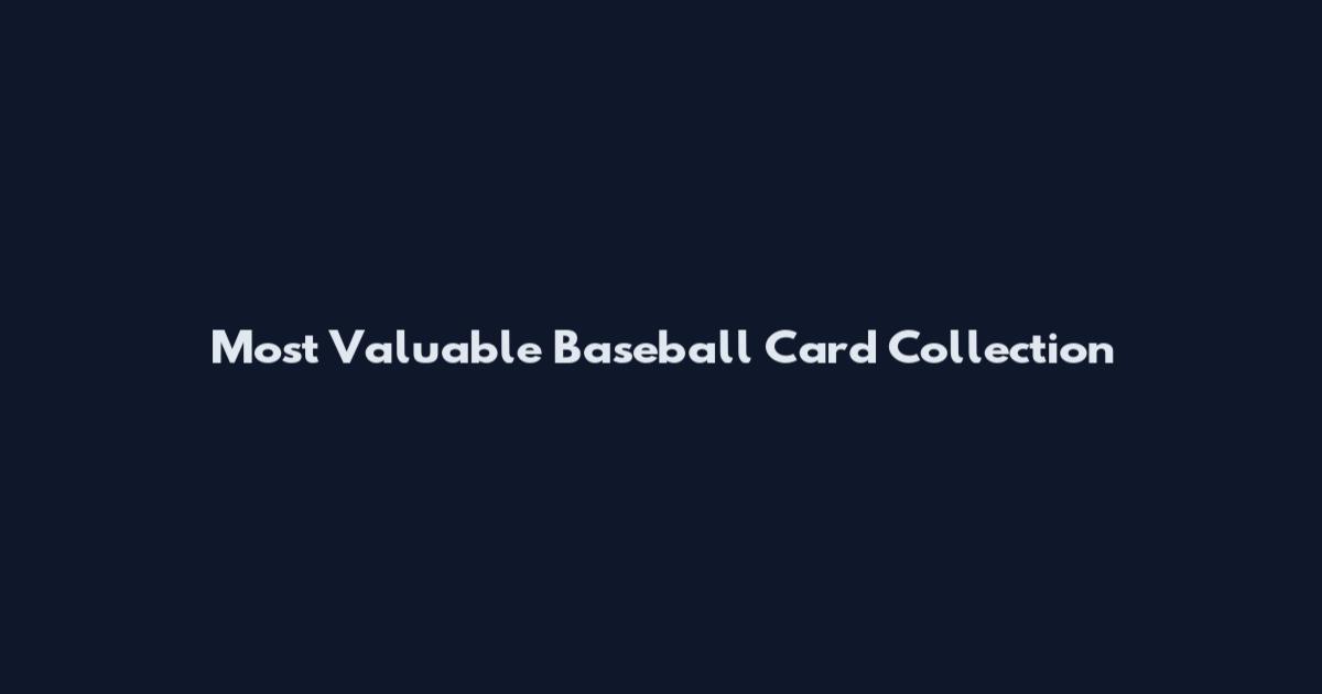 Most Valuable Baseball Card Collection