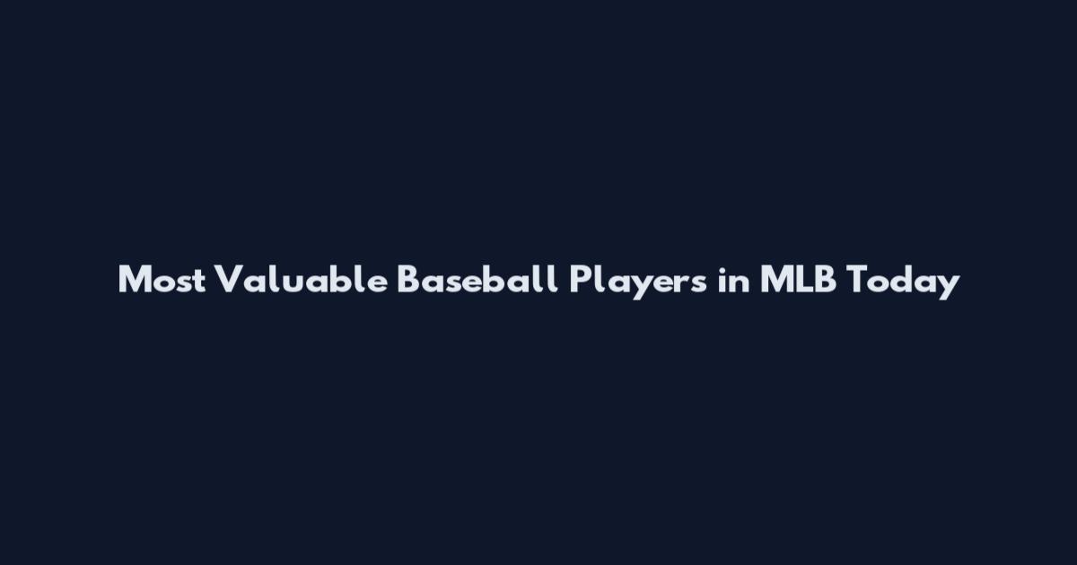 Most Valuable Baseball Players in MLB Today