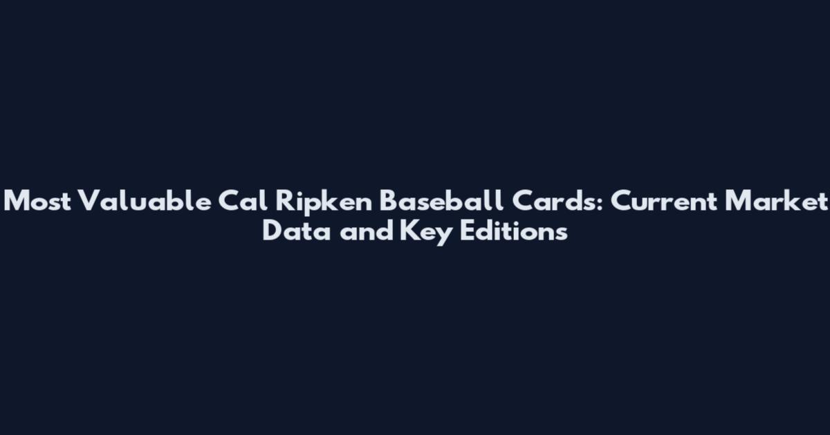 Most Valuable Cal Ripken Baseball Cards: Current Market Data and Key Editions