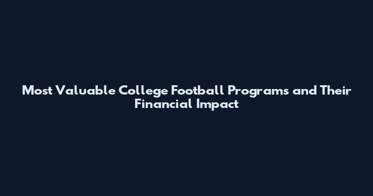 Most Valuable College Football Programs and Their Financial Impact