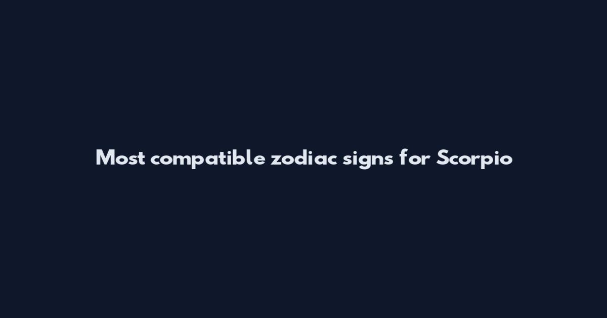 Most compatible zodiac signs for Scorpio